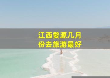 江西婺源几月份去旅游最好