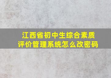 江西省初中生综合素质评价管理系统怎么改密码