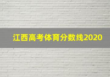 江西高考体育分数线2020