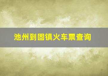 池州到固镇火车票查询