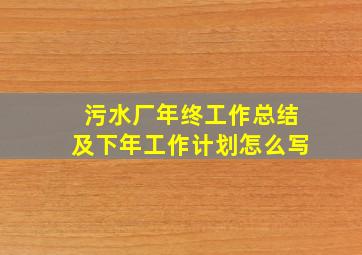 污水厂年终工作总结及下年工作计划怎么写