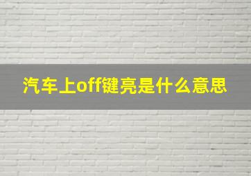 汽车上off键亮是什么意思