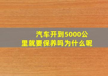 汽车开到5000公里就要保养吗为什么呢