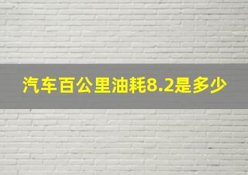 汽车百公里油耗8.2是多少