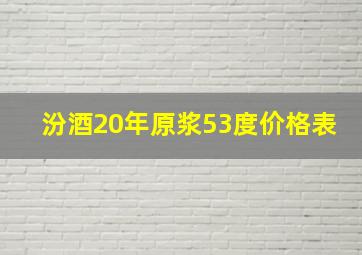 汾酒20年原浆53度价格表