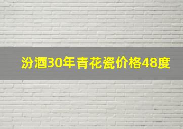 汾酒30年青花瓷价格48度