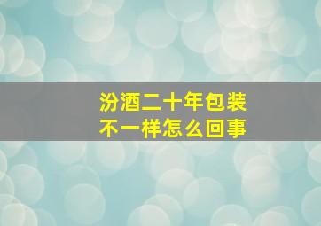 汾酒二十年包装不一样怎么回事