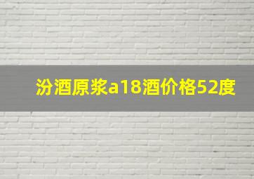 汾酒原浆a18酒价格52度