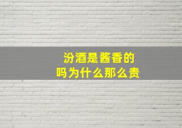 汾酒是酱香的吗为什么那么贵