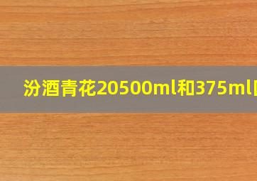 汾酒青花20500ml和375ml区别