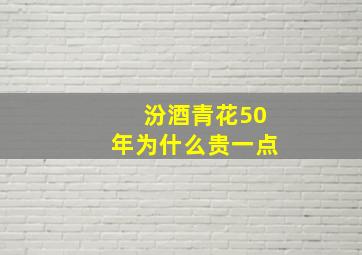 汾酒青花50年为什么贵一点