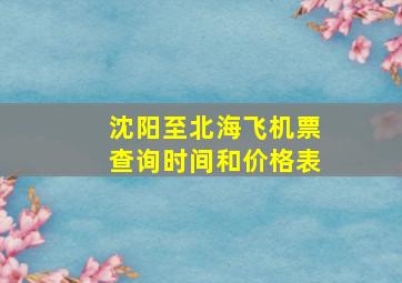 沈阳至北海飞机票查询时间和价格表