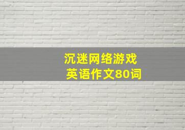 沉迷网络游戏英语作文80词