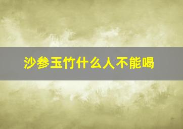 沙参玉竹什么人不能喝