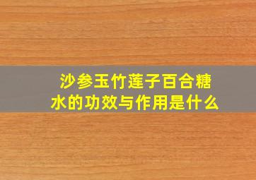 沙参玉竹莲子百合糖水的功效与作用是什么