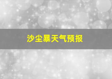 沙尘暴天气预报