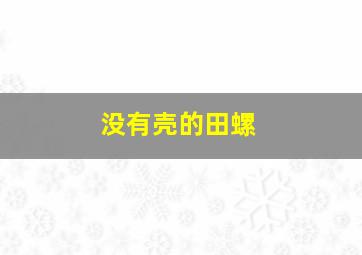 没有壳的田螺