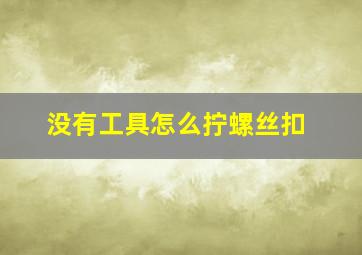 没有工具怎么拧螺丝扣