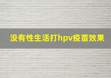 没有性生活打hpv疫苗效果