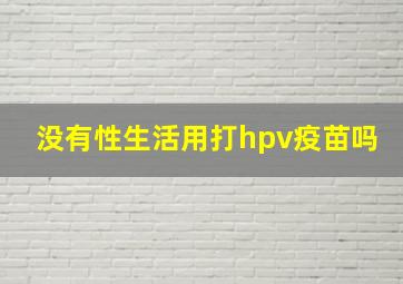 没有性生活用打hpv疫苗吗