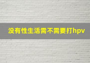 没有性生活需不需要打hpv