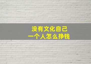 没有文化自己一个人怎么挣钱