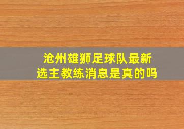 沧州雄狮足球队最新选主教练消息是真的吗