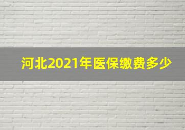 河北2021年医保缴费多少