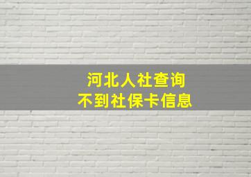 河北人社查询不到社保卡信息