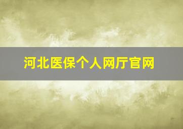 河北医保个人网厅官网