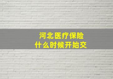 河北医疗保险什么时候开始交