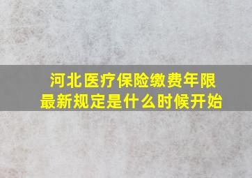 河北医疗保险缴费年限最新规定是什么时候开始