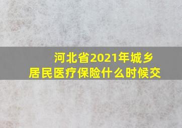 河北省2021年城乡居民医疗保险什么时候交