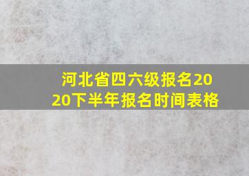 河北省四六级报名2020下半年报名时间表格