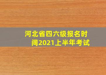 河北省四六级报名时间2021上半年考试