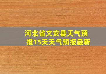 河北省文安县天气预报15天天气预报最新