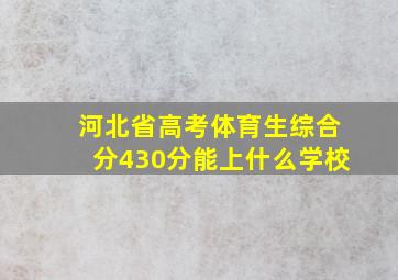 河北省高考体育生综合分430分能上什么学校