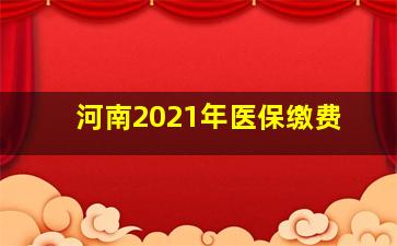 河南2021年医保缴费