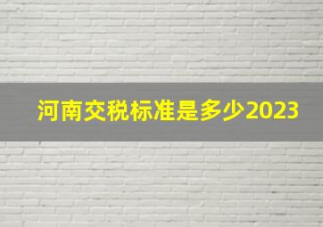 河南交税标准是多少2023