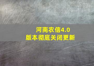 河南农信4.0版本彻底关闭更新