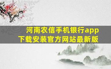 河南农信手机银行app下载安装官方网站最新版