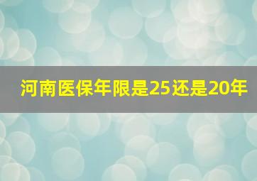 河南医保年限是25还是20年