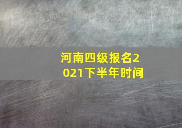 河南四级报名2021下半年时间