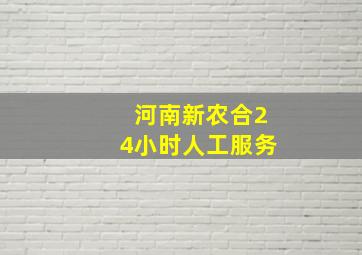 河南新农合24小时人工服务