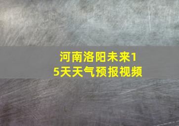 河南洛阳未来15天天气预报视频