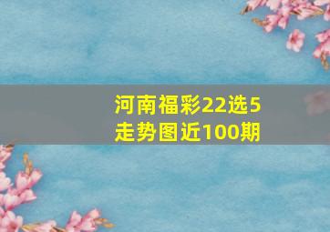 河南福彩22选5走势图近100期