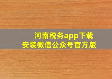 河南税务app下载安装微信公众号官方版