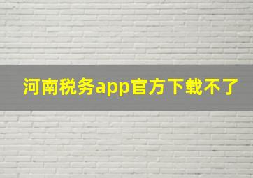 河南税务app官方下载不了