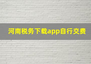 河南税务下载app自行交费