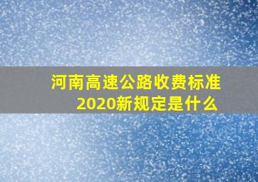 河南高速公路收费标准2020新规定是什么